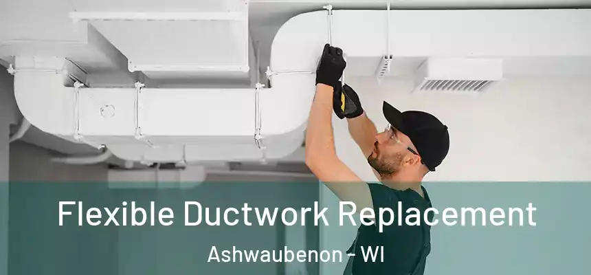  Flexible Ductwork Replacement Ashwaubenon - WI